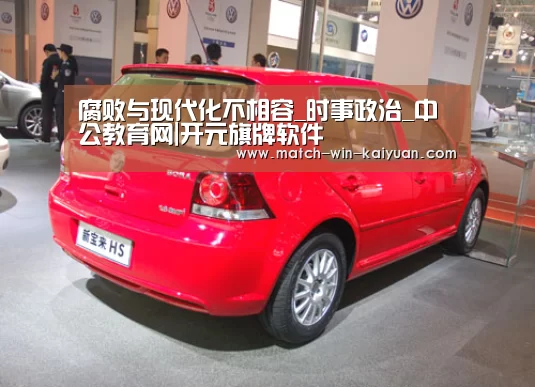 腐败与现代化不相容_时事政治_中公教育网|开元旗牌软件(图1) 开元旗牌软件